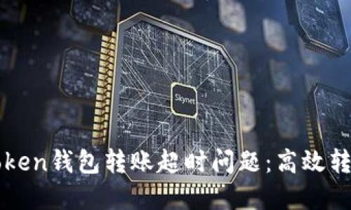 如何解决imToken钱包转账超时问题：高效转账的实用技巧