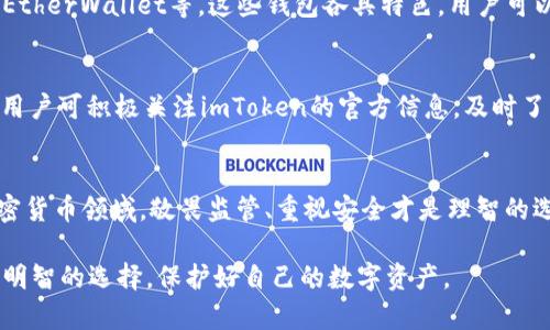 关于imToken钱包是否会下架的问题，本文将从多个角度进行探讨和分析。在这之前，让我们先了解一下imToken钱包的背景及其在加密货币领域的重要性。

什么是imToken钱包？
imToken是一款流行的数字货币钱包。它支持多种主流加密货币，包括比特币、以太坊和许多ERC20代币。imToken创建于2016年，目的是为用户提供安全、便捷的数字资产管理服务。用户可以通过imToken进行资产存储、转账、交易等操作。由于其良好的用户体验和安全性，它在全球范围内获得了大量用户的支持。

imToken钱包的下架传闻
最近，有关imToken钱包下架的传闻引起了广泛关注和讨论。这一消息的来源主要是针对部分国家或地区对加密货币的监管政策日益严格。尤其是在中国，政府对加密货币交易和相关业务的监管越来越严厉，导致许多加密货币相关应用面临下架风险。

监管政策对imToken钱包的影响
监管政策的变化可能会直接影响imToken钱包的运营。由于imToken的用户中包括大量中国用户，因此该钱包在中国的合法性和合规性受到极大关注。中国政府之前已多次发文，强调对加密货币交易和ICO的打压。这意味着，imToken在这样的环境中可能必须调整其业务模式，甚至可能被迫下架。

imToken钱包为何受欢迎
尽管面临监管压力，imToken钱包依然在市场中保持一定的竞争力。首先，imToken提供了多种安全性措施来保护用户资产。例如，用户可以使用助记词备份钱包，以确保在设备丢失时仍能找回资产。此外，imToken还应用了多重签名技术，增强了安全性。

用户的使用体验
用户体验也是imToken受欢迎的关键因素之一。imToken拥有简洁易用的界面，适合各个层次的用户。即便是初学者，也能通过直观的指引快速上手。此外，imToken还提供了多语言支持，极大地方便了全球用户的使用。这种友好的用户体验使得imToken在竞争激烈的数字货币钱包市场中脱颖而出。

下架后的替代方案
若imToken钱包真的下架，用户可能需要寻找其他替代方案。市场上有许多其他数字货币钱包可供选择，如Trust Wallet、Ledger、MyEtherWallet等。这些钱包各具特色，用户可以根据自己的需求进行选择。值得注意的是，选择替代钱包时，用户同样要关注安全性和用户体验。

用户该如何应对？
对于imToken用户来说，面对下架的传闻，首先要保持冷静。不妨提前做好备份，将钱包中的资产进行整理和转移，以防不时之需。此外，用户可积极关注imToken的官方信息，及时了解最新动态，以便采取相应措施。选择可靠的钱包服务提供商也非常重要，确保资产能够得到妥善管理。

总结
imToken钱包是否会下架仍然存有不确定性，具体情况需要根据监管政策的进一步发展来判断。同时，这也提醒我们，在快速发展的加密货币领域，敬畏监管、重视安全才是理智的选择。无论如何，作为用户，我们应该时刻保持警惕，确保自己的数字资产安全。

通过以上详细分析，我们可以更好地理解imToken钱包的现状以及可能面临的挑战。希望每位用户都能在这个快速变化的市场中做出明智的选择，保护好自己的数字资产。