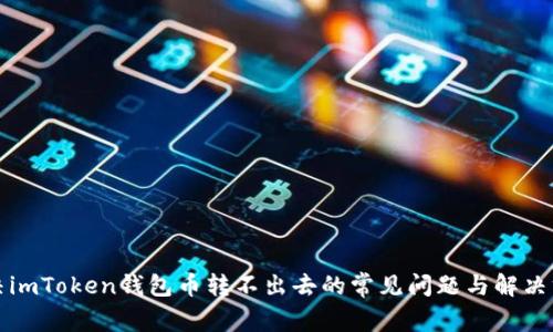 解决imToken钱包币转不出去的常见问题与解决方案