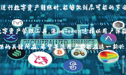   imToken钱包转账手续费详解：如何精准计算并管理你的加密资产成本 / 

 guanjianci imToken, 转账, 手续费, 加密资产 /guanjianci 

什么是imToken钱包？
imToken是一款广受欢迎的数字资产管理钱包。它不仅支持比特币、以太坊等主流加密货币的存储与转账，还了用户体验，方便用户进行数字资产的管理和交易。作为去中心化的钱包，imToken强调用户对资产的完全控制，同时提供了简洁友好的界面，使得身份认证和资金操作变得轻松。

imToken钱包的转账功能介绍
在imToken钱包中，转账功能是其核心之一。用户可以方便地发送和接收各种加密货币。此外，imToken还具备多种功能，例如兑换、DApp浏览等，使其不仅仅停留在钱包的基础功能上。

转账手续费的概念
无论使用何种数字货币钱包，转账手续费是一个重要的概念。手续费通常是用户在进行区块链交易时，向矿工支付的费用。这个费用的高低取决于网络的拥堵情况以及用户对交易速度的需求。

imToken转账手续费是否存在？
答案是肯定的。imToken在进行转账时，用户是需要支付一定的手续费的。这笔费用通常是按交易的复杂程度和当前网络情况计算的。具体而言，交易手续费会根据网络使用情况而有所波动。

如何计算imToken的转账手续费？
在imToken钱包中，用户在进行转账时可以清晰地看到眼前的手续费。系统会根据当前区块链网络的拥堵情况，智能推荐一个合适的手续费。用户可以根据自己的需求进行调整。如果想要更快确认交易，可以选择提高手续费。如果不着急，可以选择降低手续费以节省开支。

影响手续费的因素
影响imToken转账手续费的主要因素包括：
ul
    listrong网络拥堵情况：/strong当区块链网络处于高峰期，许多用户同时发起交易时，手续费会相应上升。/li
    listrong交易复杂程度：/strong复杂的交易（如多笔合并转账或额外的合约调用）会产生更高的手续费。/li
    listrong矿工优先级：/strong手续费较高的交易通常会被矿工优先处理，因此确认更快。/li
/ul

如何管理和减少转账手续费？
对于希望控制成本的用户，以下几点建议或许会对你有所帮助：
ul
    listrong选择非高峰时段：/strong在网络使用较少的时段进行转账，通常可以享受到更低的手续费。/li
    listrong合理设置手续费：/strongimToken允许用户手动调整手续费，选择合适的金额进行设置，有助于节省资金。/li
    listrong跨链转账时的考虑：/strong如果在不同区块链之间进行转账，需关注相应链的手续费标准。/li
/ul

总结
imToken钱包是一个极具实用价值的数字资产管理工具，转账手续费也是其使用过程中不可避开的成本。用户可以通过了解手续费的计算方式和影响因素，积极管理自己的转账成本。希望以上内容能为你的加密资产管理提供一定的帮助，合理使用imToken，挖掘出更多的可能性。

无论你是加密货币的新手，还是资深投资者，对手续费的了解和管理都是资产保值增值的重要环节。祝你在使用imToken进行数字资产转账时，能够做到尽可能的节省手续费，获益最大化。

未来数字资产的管理之路
随着数字货币的市场不断扩大，各种钱包的功能和特点也在不断演变。在今后的日子里，我们将看到更加智能和高效的数字资产管理工具。像imToken这样以用户体验为核心的钱包，将继续为用户提供稳定而快速的转账服务。

重要的是，随着监管政策的逐步明朗化，用户在进行转账时还需对政策保持关注。安全性与效率并重，是未来数字资产管理的关键所在。希望每位用户都能在这一新兴市场中稳步前行，实现财富的增值与守护。

最后，别忘了在进行任何转账时，做好资产分散和风险控制的方案，保持警惕，安全使用你的数字资产！