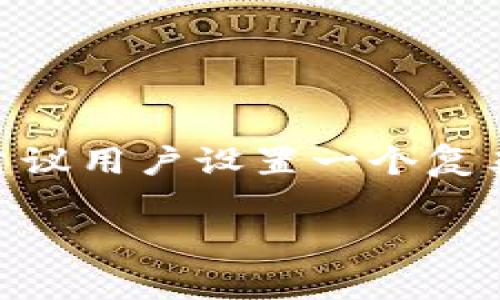 imToken 钱包的密码通常需要设置为 6 到 16 位字符。具体设置可根据用户的个人需求而定。为了确保钱包的安全性，建议用户设置一个复杂且独特的密码，包含字母、数字和符号的组合。此外，建议定期更改密码，并妥善保管相关的助记词和私钥，以免丢失或被盗。

如果有进一步的具体问题，欢迎提问！