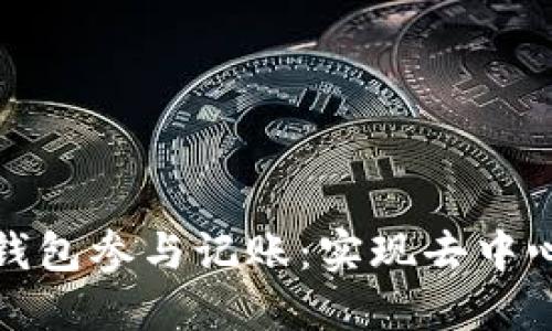 如何通过以太坊钱包参与记账：实现去中心化的透明与安全