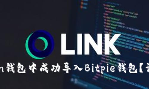 如何在imToken钱包中成功导入Bitpie钱包？详细步骤与技巧