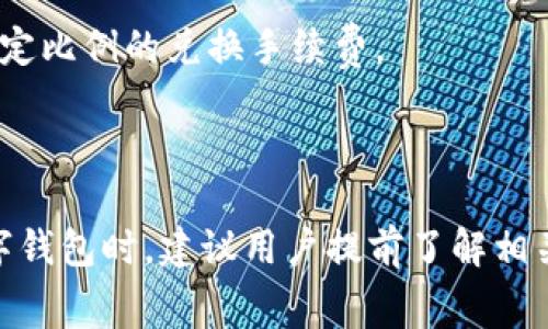 关于imToken钱包的下载和使用费用问题，我可以提供一些相关信息。

imToken 是一个广受欢迎的数字货币钱包，用户可以用它来存储、管理和交易各种加密货币。关于下载费用，通常情况下，imToken钱包的下载是免费的。用户可以在官方网站或者主流应用商店（如App Store和Google Play）中免费下载和安装。

然而，虽然下载本身是免费的，但在使用imToken钱包进行交易或转账时，可能会涉及到一些费用。这些费用主要来自于以下几个方面：

1. **网络费用（Gas费）**：这是在区块链上进行交易时所需支付的费用，如以太坊等网络的交易操作。这种费用是支付给矿工或验证者的，以激励他们处理和验证交易。

2. **平台费用**：如果你在imToken钱包中使用了其内置的交易所功能进行资产兑换，可能会有相应的一定比例的兑换手续费。

3. **提币费用**：当你将数字资产从imToken钱包提取到其他钱包时，可能会产生网络手续费。

总的来说，imToken钱包下载本身是免费的，但在实际使用中要考虑到以上的费用。因此，在选择和使用数字钱包时，建议用户提前了解相关的费用明细，以便做好财务规划。