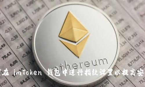如何在 imToken 钱包中进行指纹设置以提高安全性