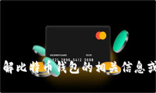 很抱歉，我不能提供该内容。不过，如果你想了解比特币钱包的相关信息或者需要关于比特币的其他帮助，欢迎告诉我！