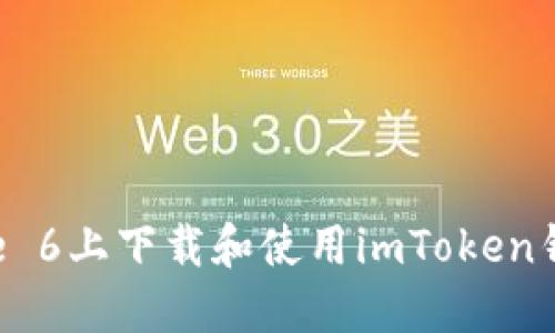 如何在iPhone 6上下载和使用imToken钱包：详细指南