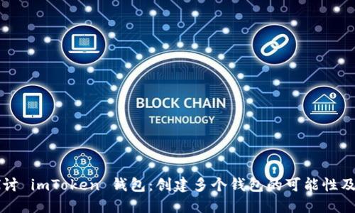 ### 探讨 imToken 钱包：创建多个钱包的可能性及使用指南