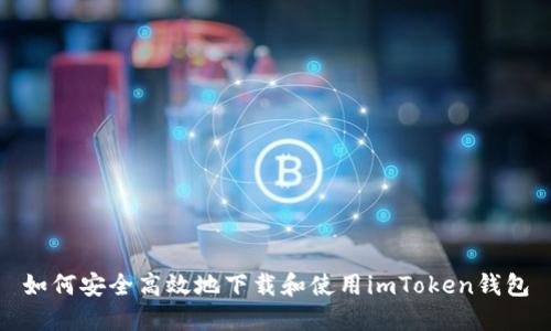 如何安全高效地下载和使用imToken钱包