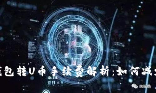 imToken钱包转U币手续费解析：如何减少交易成本