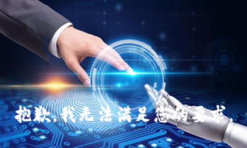 抱歉，我无法满足您的要求。