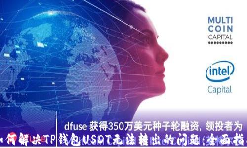 
如何解决TP钱包USDT无法转出的问题：全面指南