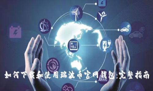 如何下载和使用瑞波币官网钱包：完整指南