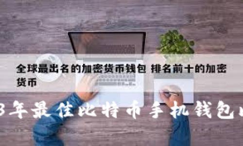 全面解析：2023年最佳比特币手机钱包比较与选择指南