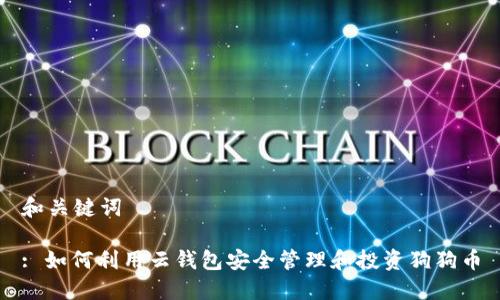 和关键词

: 如何利用云钱包安全管理和投资狗狗币