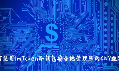 : 如何使用imToken冷钱包安全地管理您的CNY数字资产