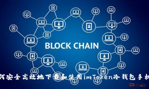 如何安全高效地下载和使用imToken冷钱包手机版