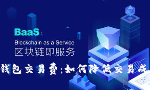 深入了解比特币钱包交易费：如何降低交易成本，提高交易效率