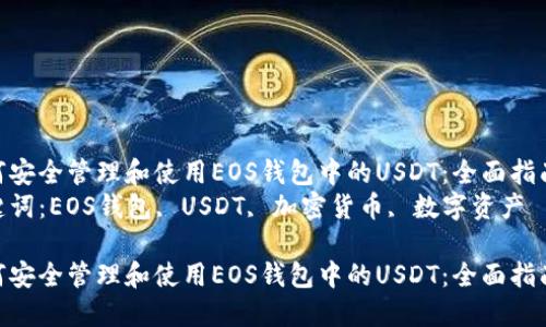如何安全管理和使用EOS钱包中的USDT：全面指南  
关键词：EOS钱包, USDT, 加密货币, 数字资产  

如何安全管理和使用EOS钱包中的USDT：全面指南