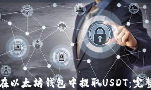 
如何在以太坊钱包中提取USDT：完整指南