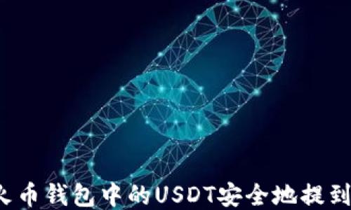 
如何将火币钱包中的USDT安全地提到交易所？