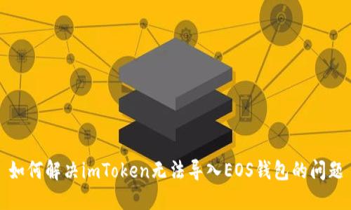 如何解决imToken无法导入EOS钱包的问题