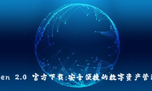 imToken 2.0 官方下载：安全便捷的数字资产管理工具