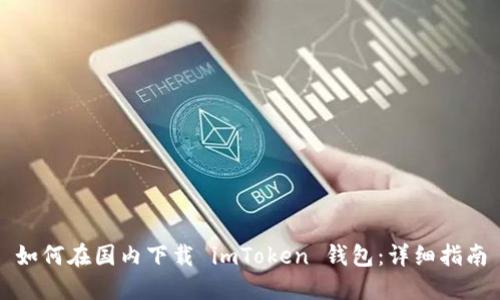 如何在国内下载 imToken 钱包：详细指南