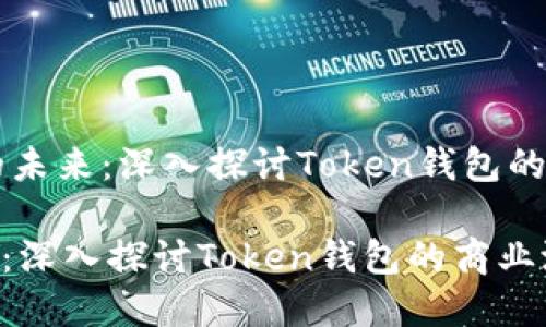 ## 超越传统金融的未来：深入探讨Token钱包的商业潜力与市场现状

超越传统金融的未来：深入探讨Token钱包的商业潜力与市场现状
