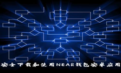 如何安全下载和使用NEAR钱包安卓应用指南