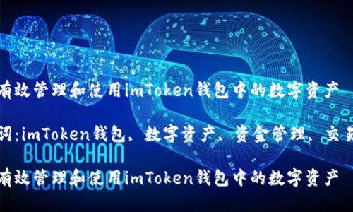如何有效管理和使用imToken钱包中的数字资产

关键词：imToken钱包, 数字资产, 资金管理, 交易策略

如何有效管理和使用imToken钱包中的数字资产