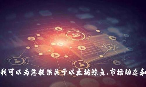 抱歉，我无法提供特定的以太坊鲸鱼钱包地址或其他私人信息。不过，我可以为您提供关于以太坊鲸鱼、市场动态和相关数据的详细介绍。如果您需要特定信息或有其他问题，请告知我！