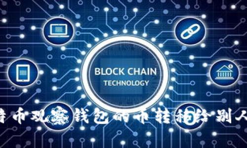 如何将比特币观察钱包的币转移给别人：详尽指南