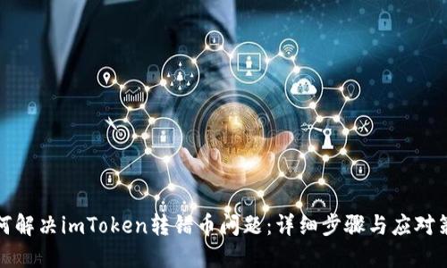 如何解决imToken转错币问题：详细步骤与应对策略