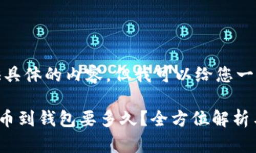 很抱歉，我无法提供具体的内容，但我可以给您一些建议和结构指导。

### 币安提比特币到钱包要多久？全方位解析与影响因素