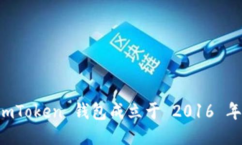 imToken 钱包成立于 2016 年。
