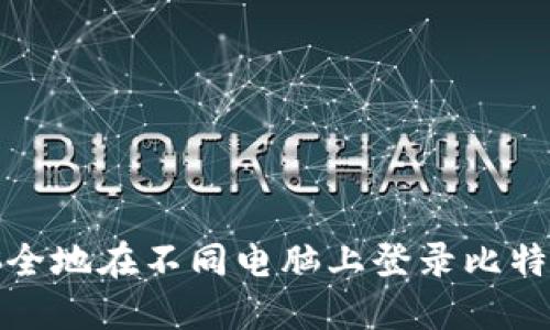 如何安全地在不同电脑上登录比特币钱包