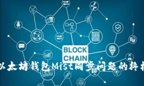 解决以太坊钱包Mist同步问题的终极指南