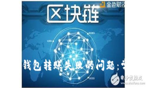  如何解决imToken钱包转账失败的问题：常见原因与解决方案