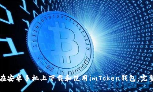如何在安卓手机上下载和使用imToken钱包：完整指南