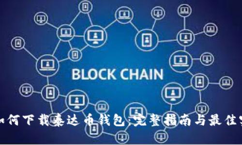 : 如何下载泰达币钱包：完整指南与最佳实践