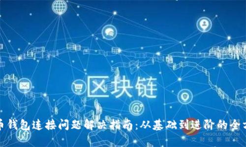 : 比特币钱包连接问题解决指南：从基础到进阶的全方位解析