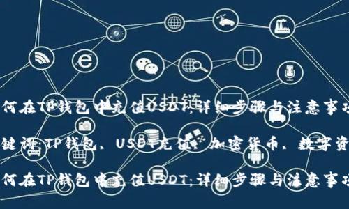 如何在TP钱包中充值USDT：详细步骤与注意事项

关键词：TP钱包, USDT充值, 加密货币, 数字资产

如何在TP钱包中充值USDT：详细步骤与注意事项