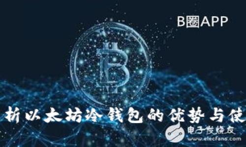 全面解析以太坊冷钱包的优势与使用方法