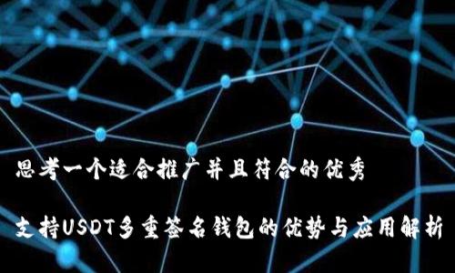 思考一个适合推广并且符合的优秀

支持USDT多重签名钱包的优势与应用解析