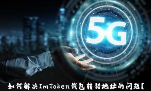 
如何解决ImToken钱包转错地址的问题？