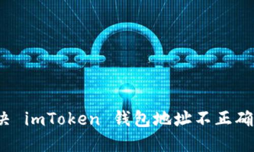 如何解决 imToken 钱包地址不正确的问题?