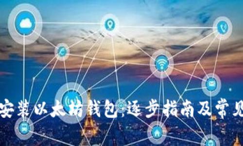 如何简单安装以太坊钱包：逐步指南及常见问题解答