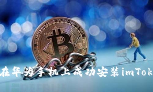 : 如何在华为手机上成功安装imToken钱包