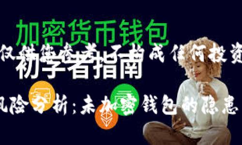 请注意，以下内容仅供您参考，不构成任何投资建议或法律建议。

比特币钱包安全风险分析：未加密钱包的隐患与对策